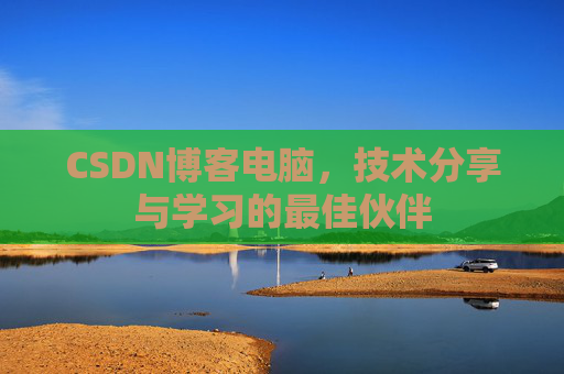 CSDN博客电脑，技术分享与学习的最佳伙伴